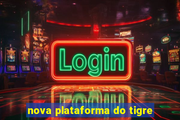 nova plataforma do tigre